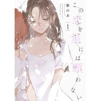 ”好き”と”大切”は同じ気持ち？　『この恋を星には願わない』が描く恋愛と友愛　はざまで揺れる幼馴染たちの群像劇【おすすめマンガ手帖】 画像