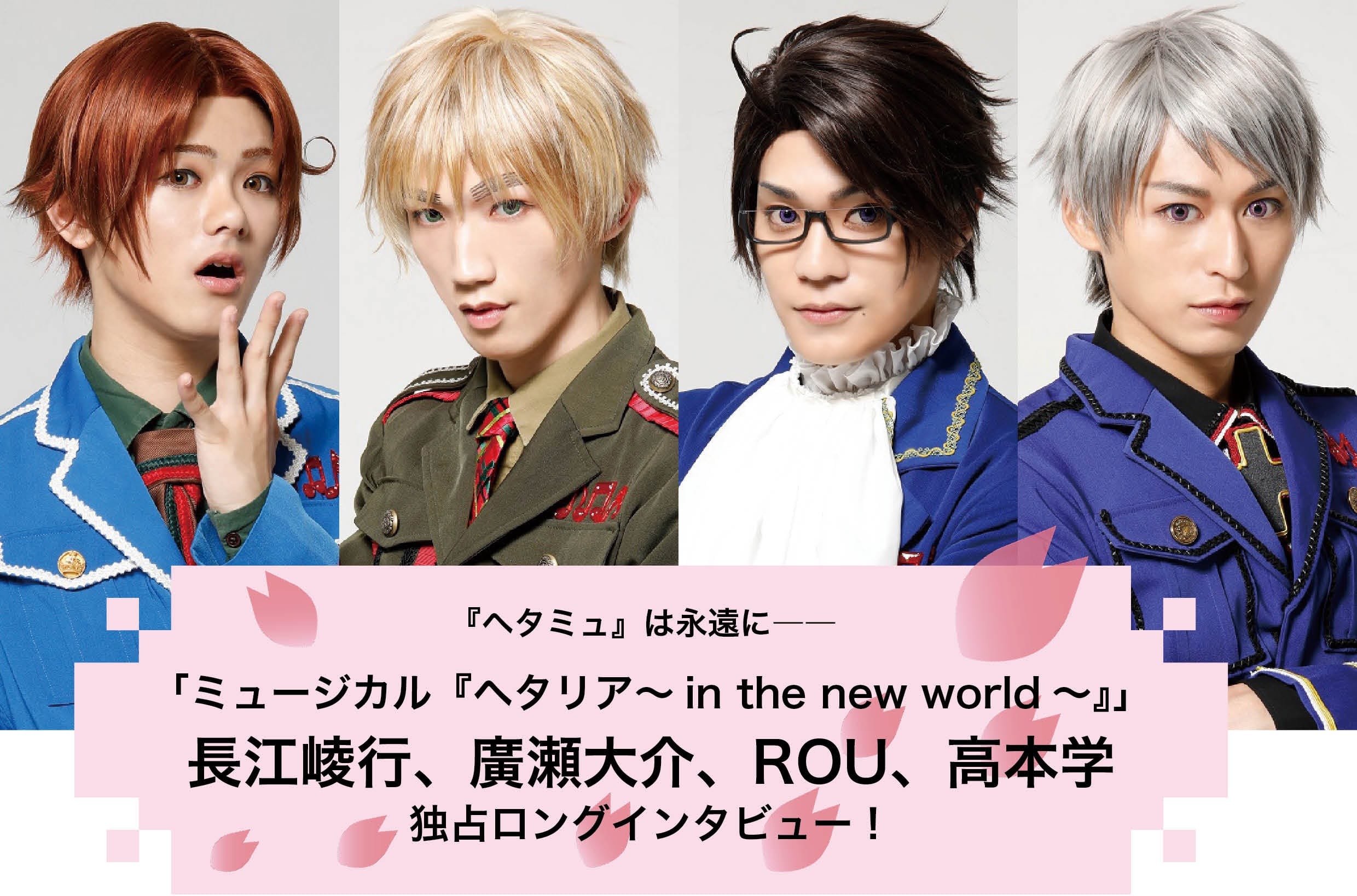 ヘタミュ』は永遠に――ラスト公演を終えた「ミュージカル『ヘタリア～in the new world～』」に出演の長江崚行、廣瀬大介、ROU、高本学に独占ロングインタビュー！  | 超！アニメディア