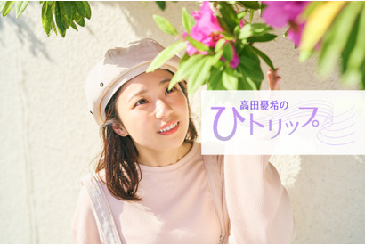 【連載】高田憂希の『ひトリップ』（9）自分にぴったりのリラクゼーションと素敵な再会が出来た８月 画像