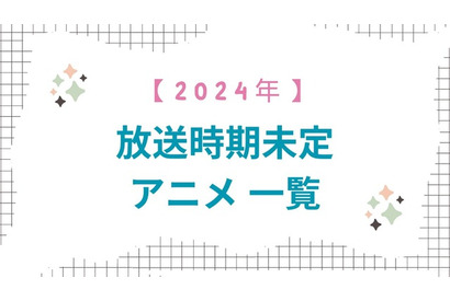 【2024年】放送時期未定アニメ 一覧【48作品】 画像