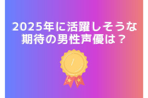 2025年に活躍しそうな期待の男性声優は？ 小林千晃、大塚剛央、石川界人…話題作に出演するキャストが集結！ 画像