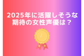 2025年に活躍しそうな期待の女性声優は？ 鬼頭明里、市ノ瀬加那、若山詩音…メインを務めるキャストが登場 画像