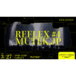 REFLEX #4（MUTEK.JP）：MUTEK.JP セレクト