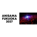 ANISAMA FUKUOKA 2027