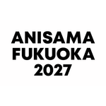 ANISAMA FUKUOKA 2027