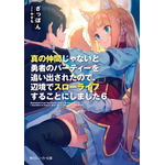 『真の仲間じゃないと勇者のパーティーを追い出されたので、辺境でスローライフすることにしました』第6巻（C）ざっぽん・やすも／角川スニーカー文庫