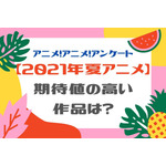 「2021年夏アニメ、期待値の高い作品は？」