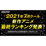 「ABEMA」2021年7月クール新作アニメ“最終”ランキング