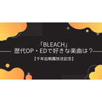 「BLEACH」歴代OP・EDで好きな楽曲は？