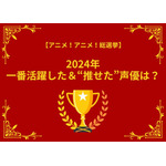 「2024年一番活躍した＆“推せた”声優は？」