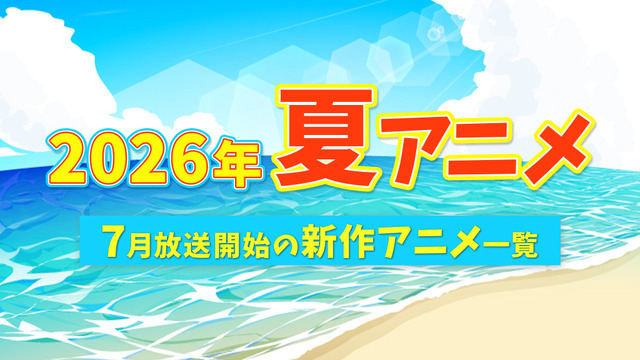 【2026夏アニメ】7月放送のアニメ一覧（放送開始日＆配信情報＆声優・スタッフ＆あらすじ）