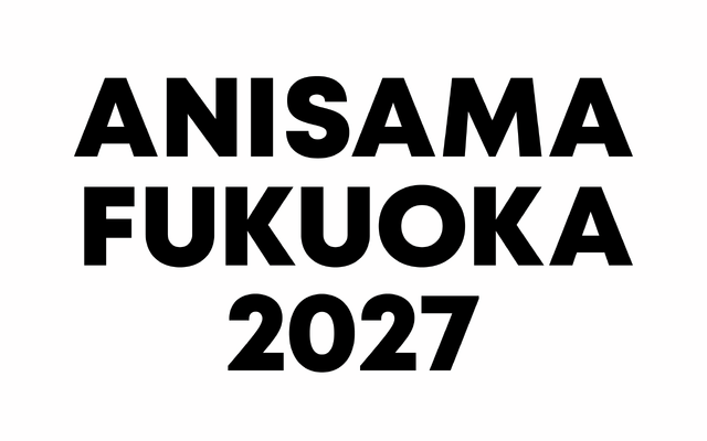 ANISAMA FUKUOKA 2027
