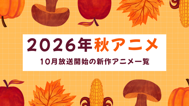 【2026秋アニメ】10月放送のアニメ一覧（放送開始日＆配信情報＆声優・スタッフ＆あらすじ）