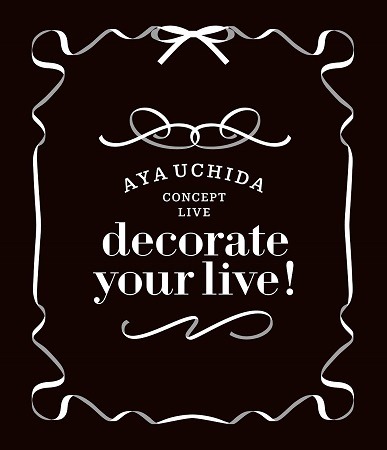 「AYA UCHIDA CONCEPT LIVE～decorate your live!～」LIVE Blu-ray