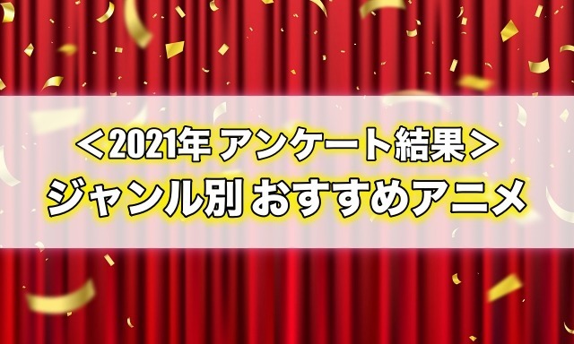 【ジャンル別】おすすめアニメ総まとめ＜2021年アンケート結果＞