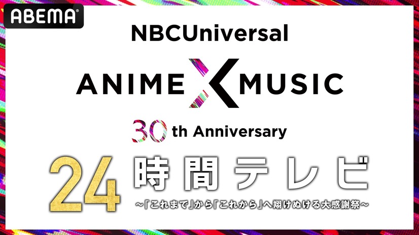 『NBCUniversal Anime×Music 30周年 24時間テレビ ～「これまで」から「これから」へ翔けぬける大感謝祭～』