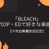 「BLEACH」歴代OP・EDで好きな楽曲は？