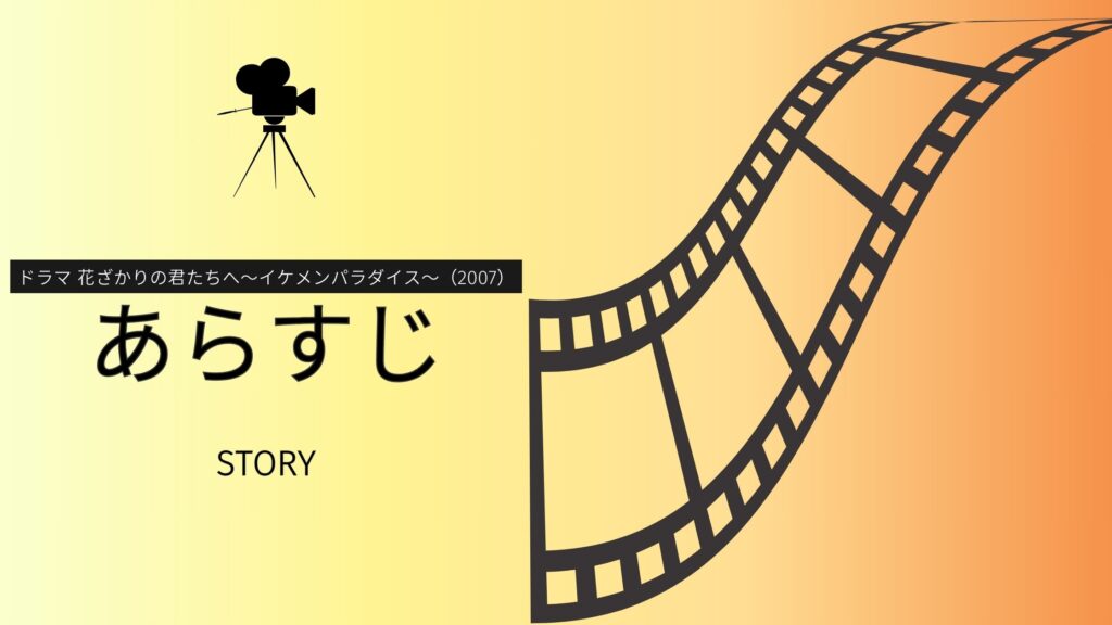 ドラマ　花ざかりの君たちへ〜イケメンパラダイス～（2007）　あらすじ