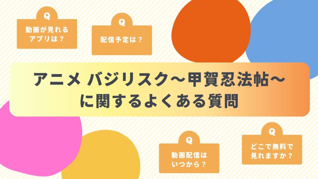 アニメ「バジリスク~甲賀忍法帖~」のよくある質問と回答