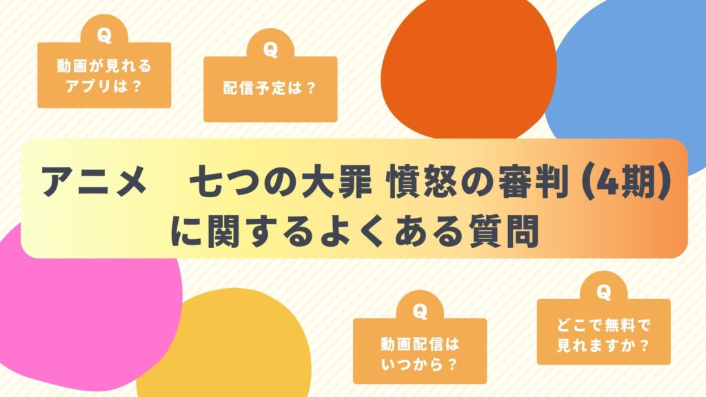 アニメ「七つの大罪 憤怒の審判(4期)」によくある質問と答え