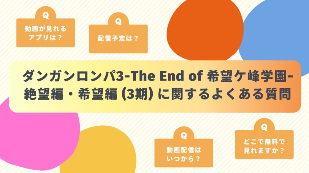 アニメ「ダンガンロンパ3-The End of 希望ケ峰学園- 絶望編・希望編(3期)」のよくある質問と回答