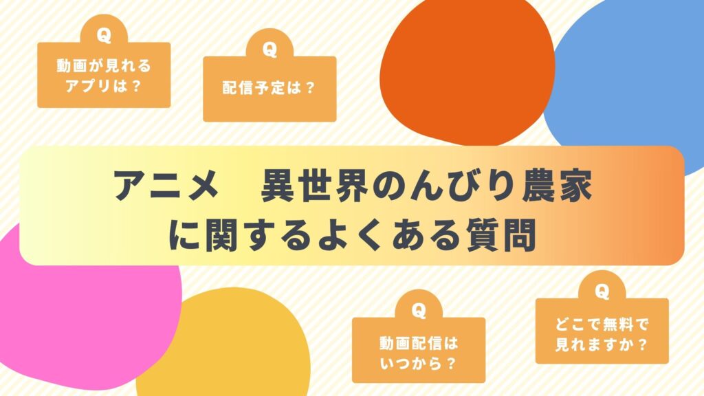 アニメ「異世界のんびり農家」のよくある質問と回答
