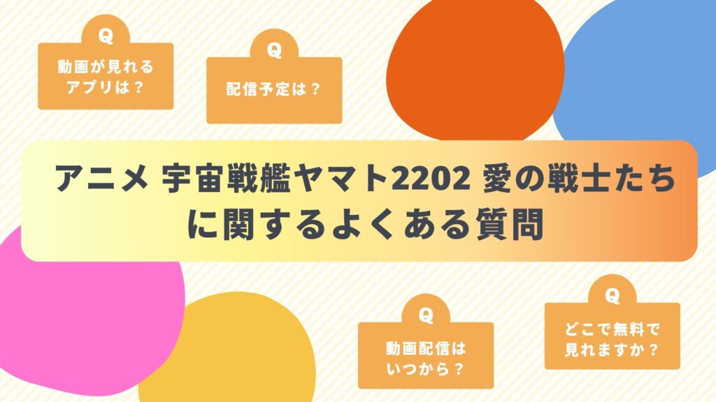 アニメ「宇宙戦艦ヤマト2202 愛の戦士たち」のよくある質問と回答