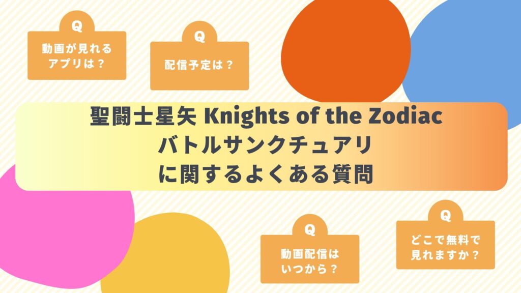 アニメ「聖闘士星矢：Knights of the Zodiac バトル・サンクチュアリ」のよくある質問と回答